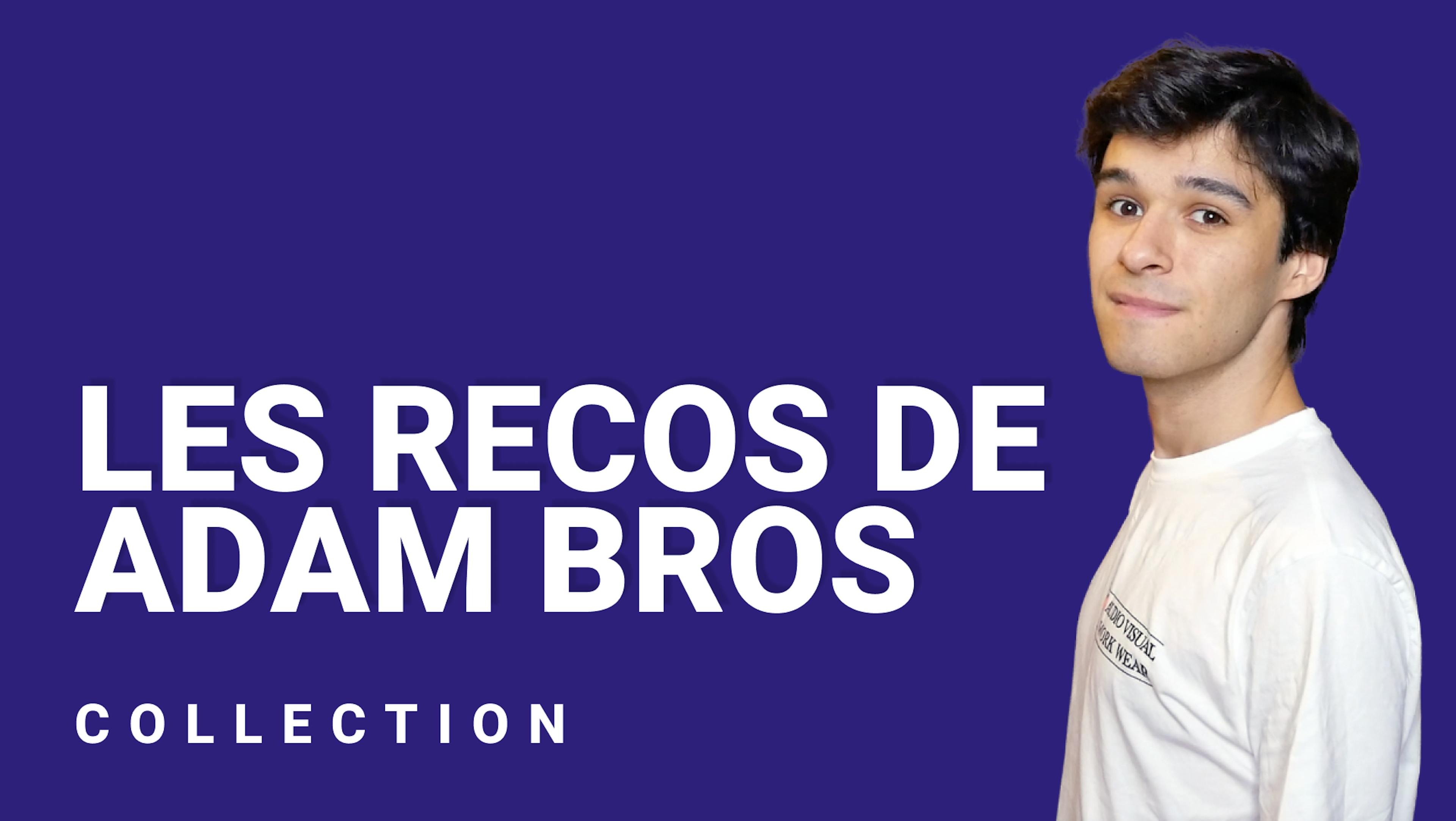 Les recos de Adam Bros
