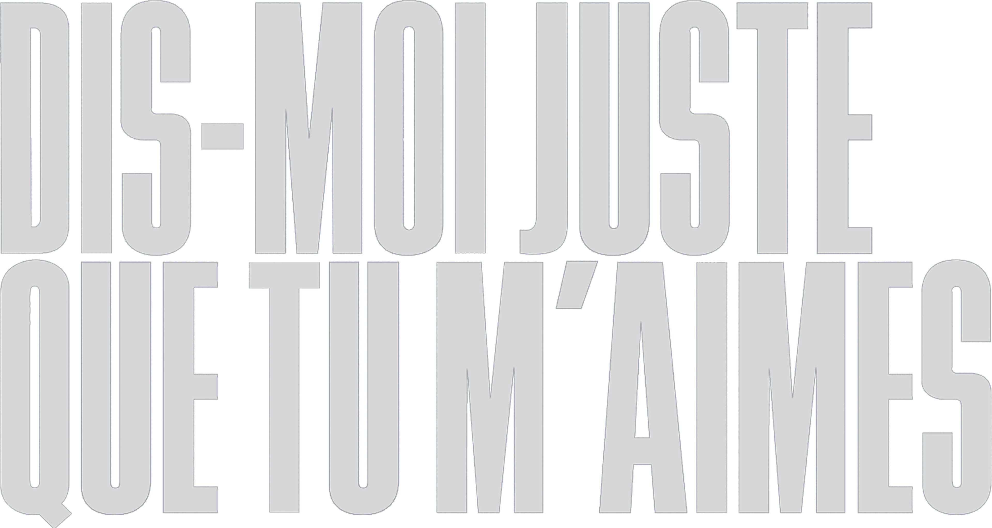 Dis-moi juste que tu m'aimes