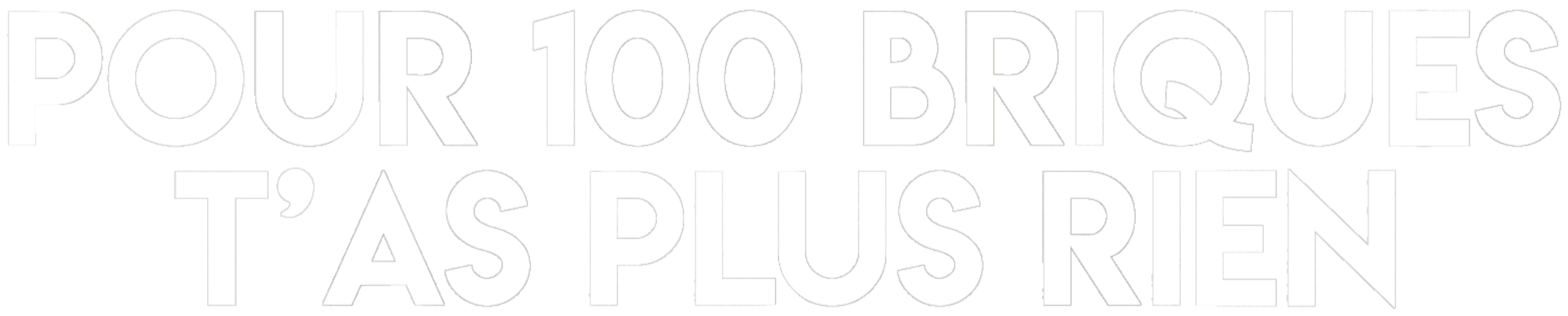 Pour 100 briques t'as plus rien!