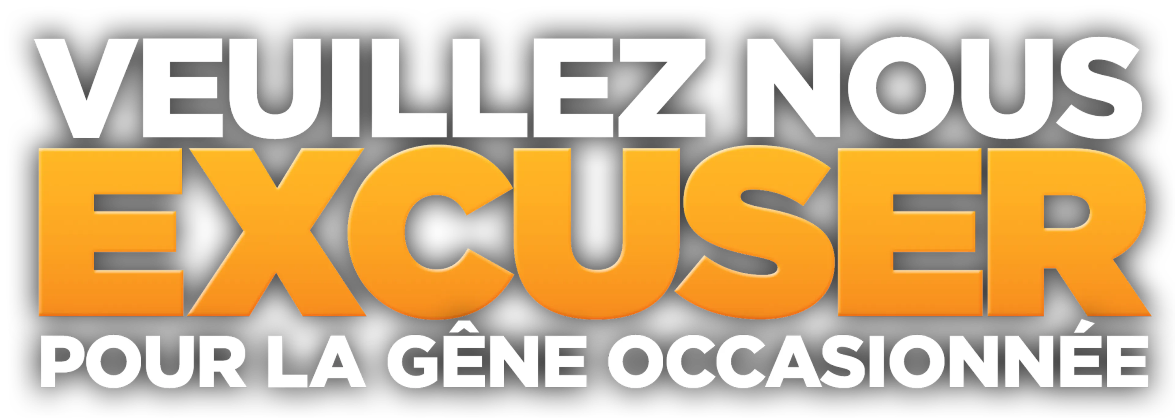 Veuillez nous excuser pour la gêne occasionnée